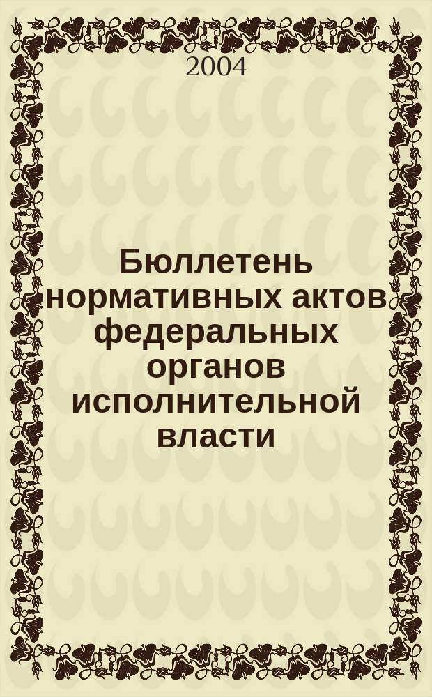 Бюллетень нормативных актов федеральных органов исполнительной власти : Офиц. изд. 2004, № 12