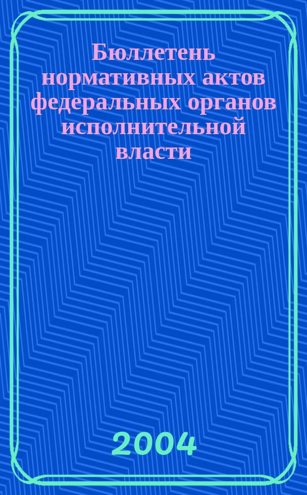 Бюллетень нормативных актов федеральных органов исполнительной власти : Офиц. изд. 2004, № 14