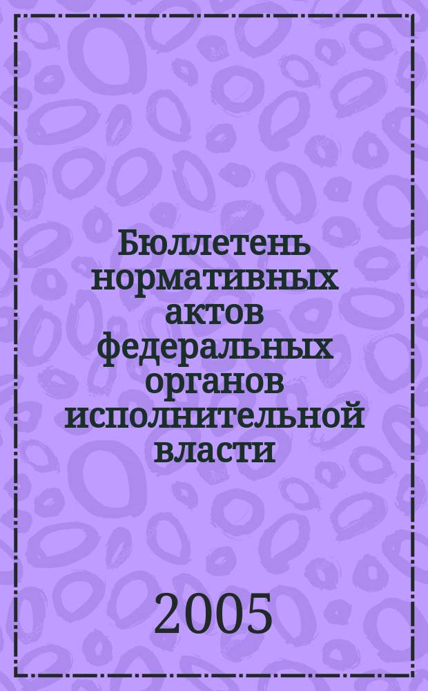 Бюллетень нормативных актов федеральных органов исполнительной власти : Офиц. изд. 2005, № 50
