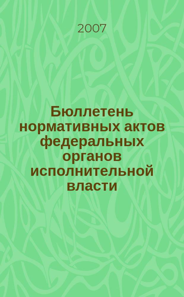 Бюллетень нормативных актов федеральных органов исполнительной власти : Офиц. изд. 2007, № 11