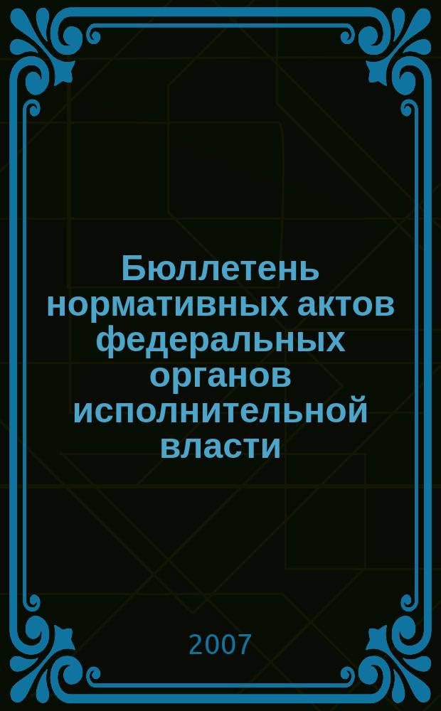 Бюллетень нормативных актов федеральных органов исполнительной власти : Офиц. изд. 2007, № 36