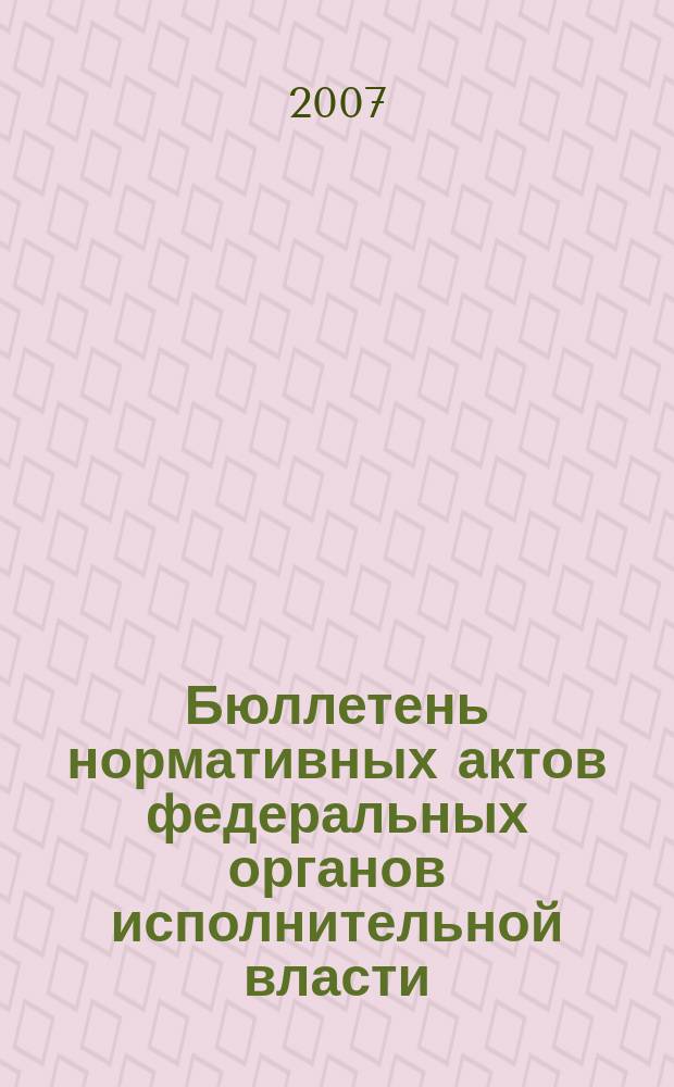Бюллетень нормативных актов федеральных органов исполнительной власти : Офиц. изд. 2007, № 44