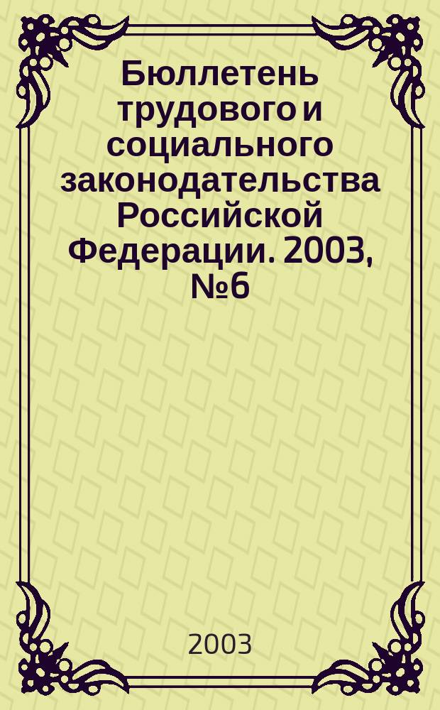 Бюллетень трудового и социального законодательства Российской Федерации. 2003, № 6 (543)