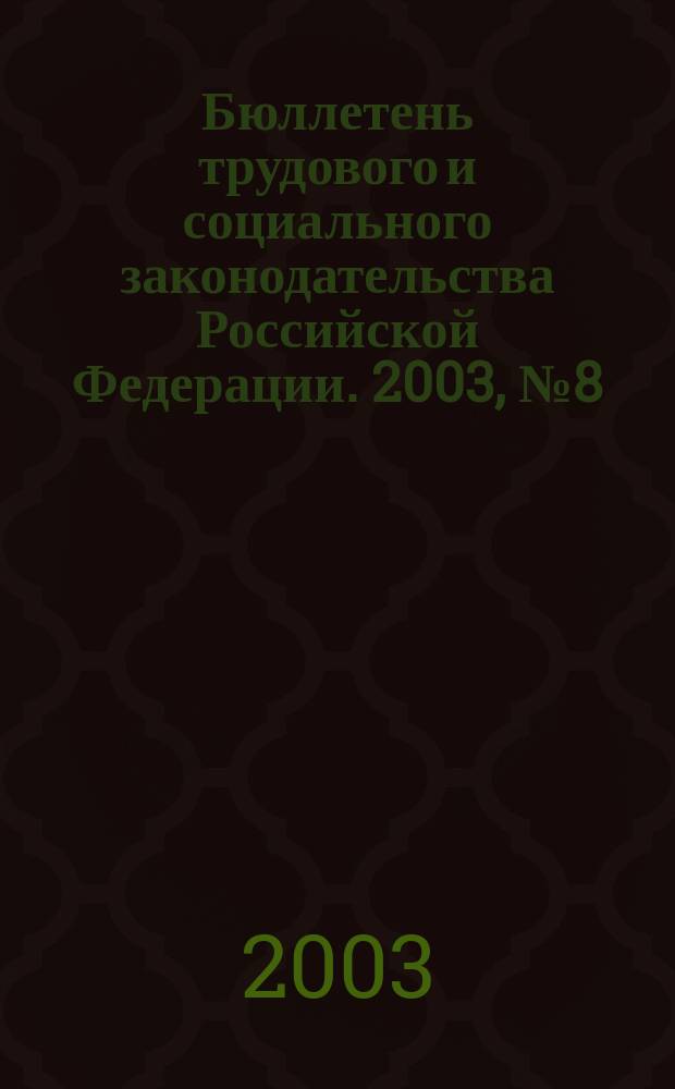 Бюллетень трудового и социального законодательства Российской Федерации. 2003, № 8 (545)