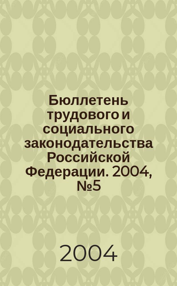Бюллетень трудового и социального законодательства Российской Федерации. 2004, № 5 (554)