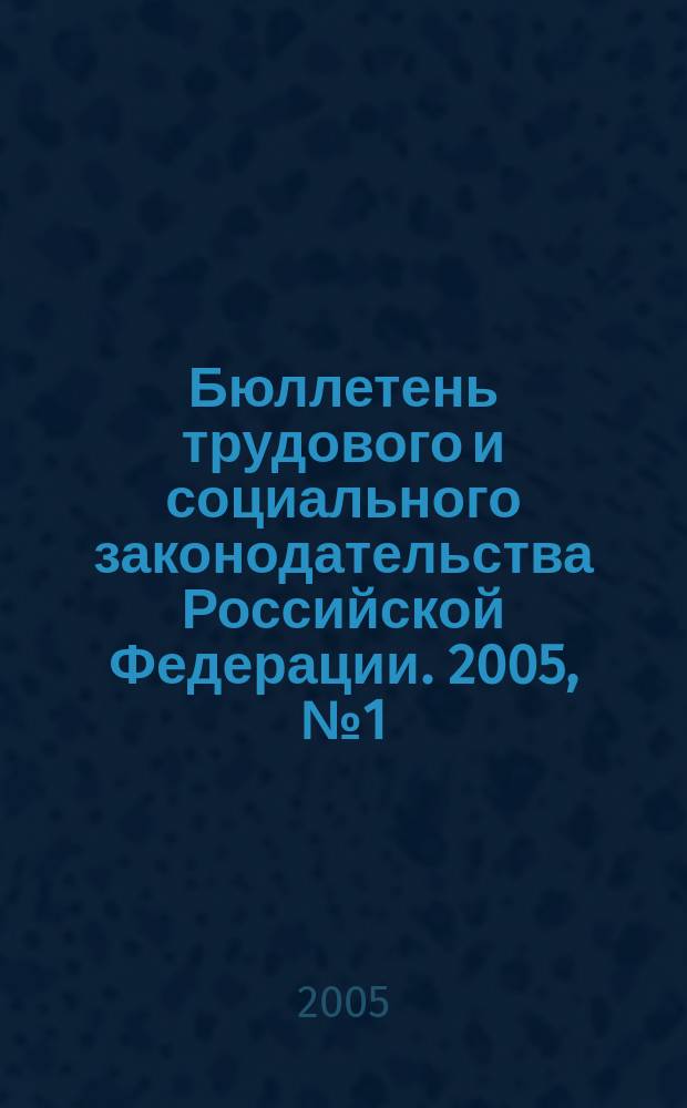 Бюллетень трудового и социального законодательства Российской Федерации. 2005, № 1 (562)