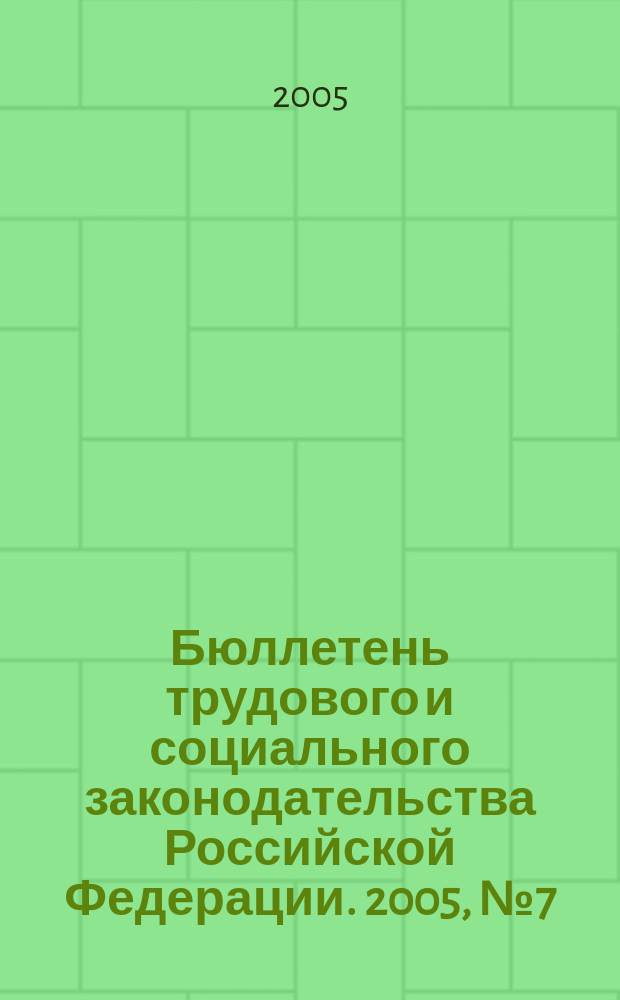 Бюллетень трудового и социального законодательства Российской Федерации. 2005, № 7 (568)