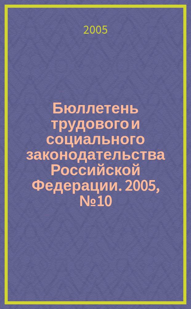 Бюллетень трудового и социального законодательства Российской Федерации. 2005, № 10 (571)
