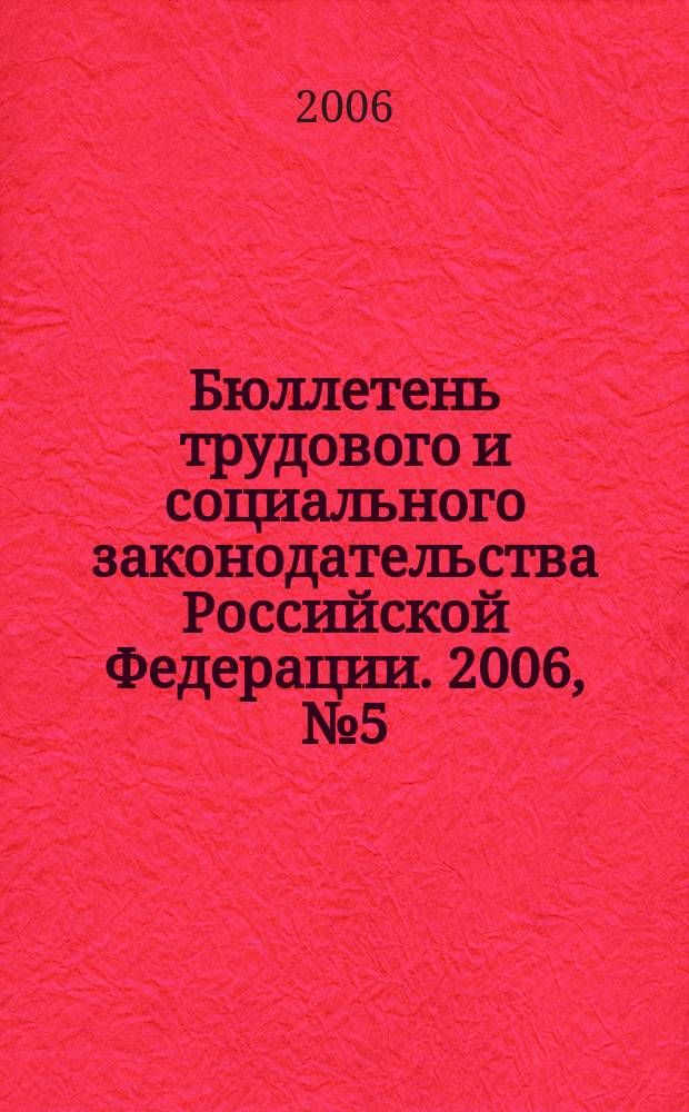 Бюллетень трудового и социального законодательства Российской Федерации. 2006, № 5 (578)