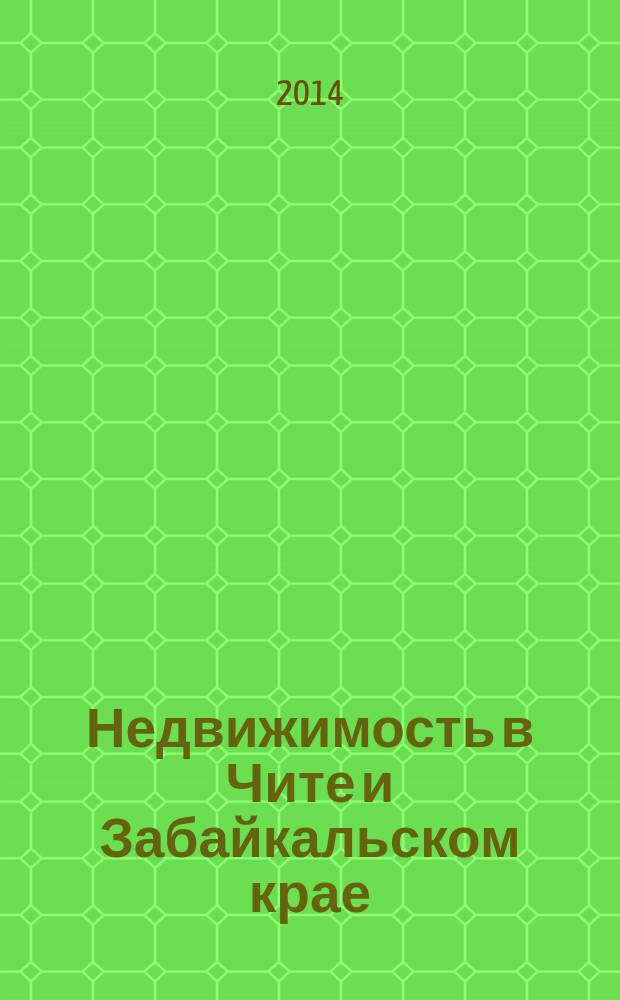 Недвижимость в Чите и Забайкальском крае : ваша реклама. 2014, № 52 (156)