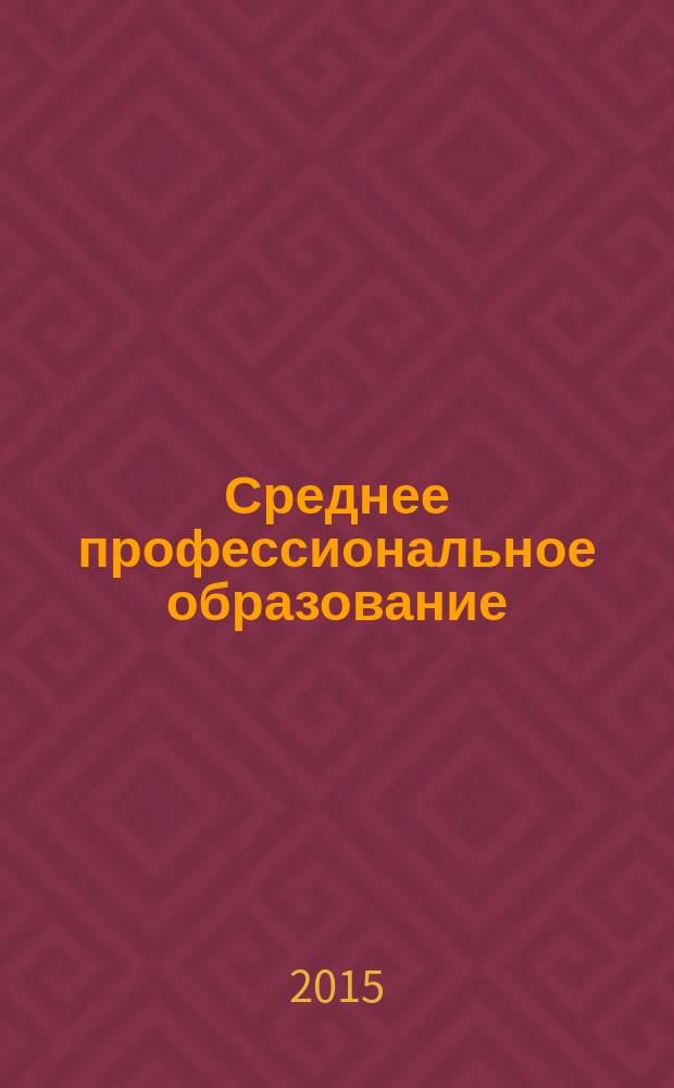 Среднее профессиональное образование : Ежемес. теорет. и науч.-метод. журн. 2015, № 1