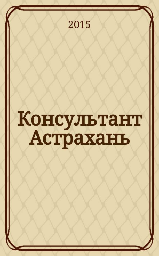 Консультант Астрахань : еженедельный информационно-правовой вестник. 2015, № 2/3 (1014/1015)
