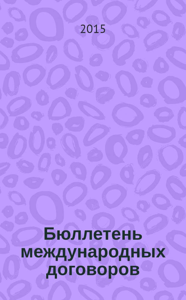 Бюллетень международных договоров : Ежемес. изд. Администрации Президента Рос. Федерации. 2015, № 1