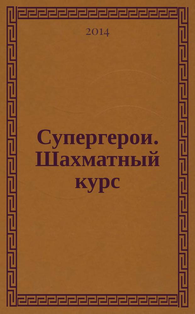 Супергерои. Шахматный курс : еженедельное издание. 2014, № 39