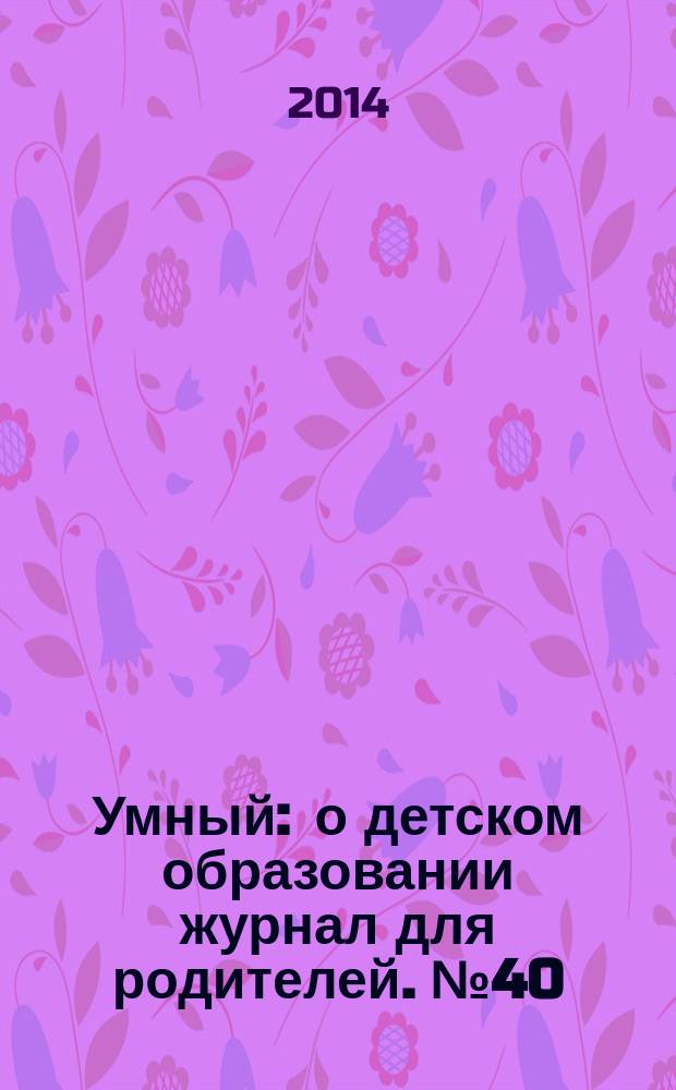 Умный : о детском образовании журнал для родителей. № 40