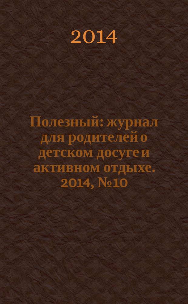 Полезный : журнал для родителей о детском досуге и активном отдыхе. 2014, № 10 (45)