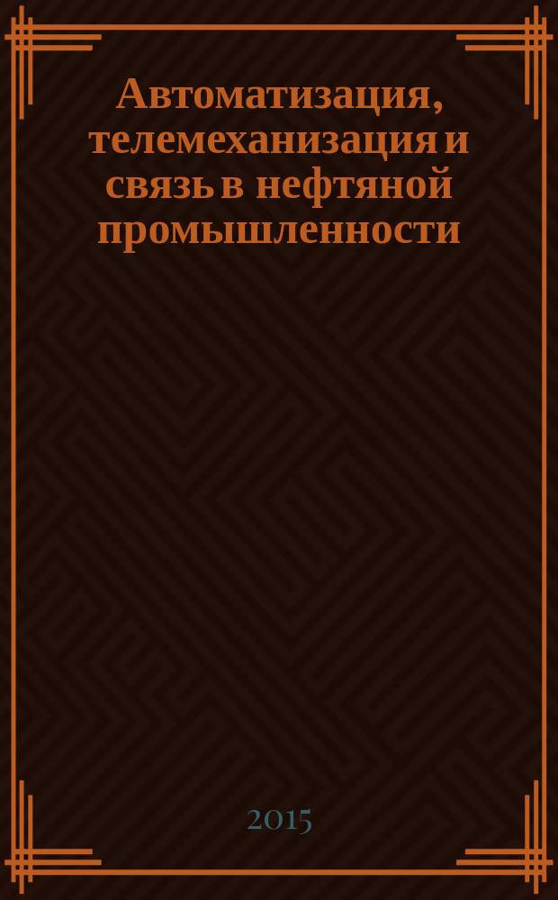 Автоматизация, телемеханизация и связь в нефтяной промышленности : Науч.-техн. журн. 2015, № 1