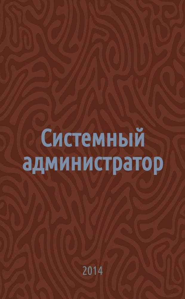 Системный администратор : Журн. для систем. администраторов, вебмастеров и программистов. 2014, № 4 (137)