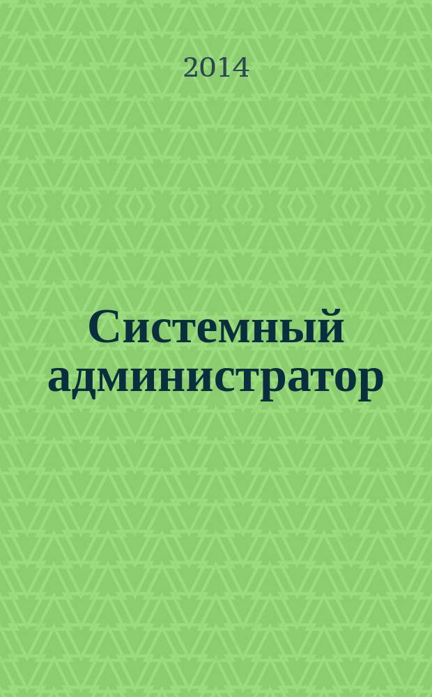 Системный администратор : Журн. для систем. администраторов, вебмастеров и программистов. 2014, № 5 (138)