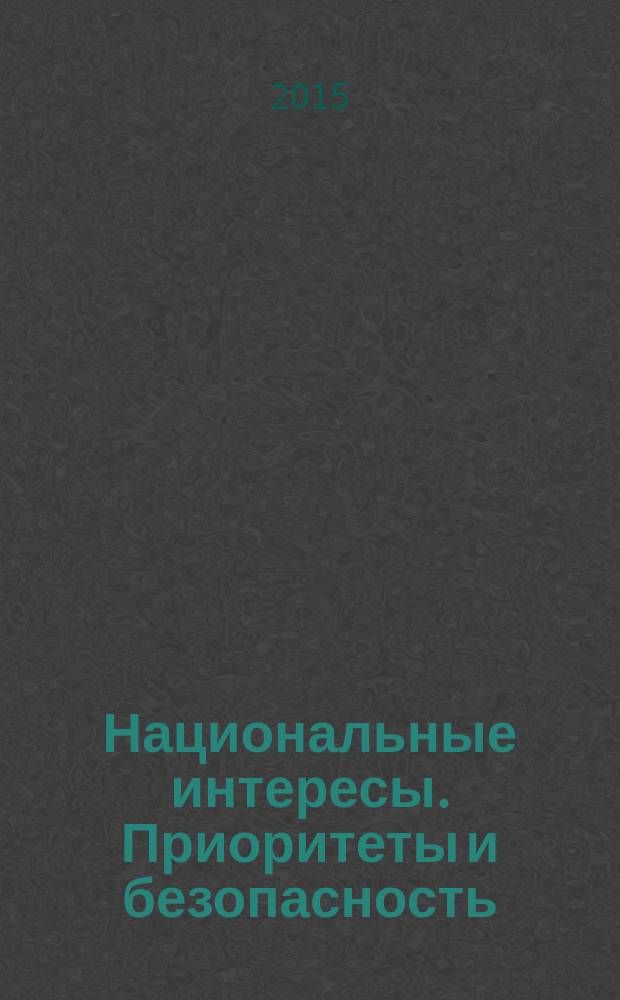 Национальные интересы. Приоритеты и безопасность : научно-практический и теоретический журнал. 2015, 1 (286)