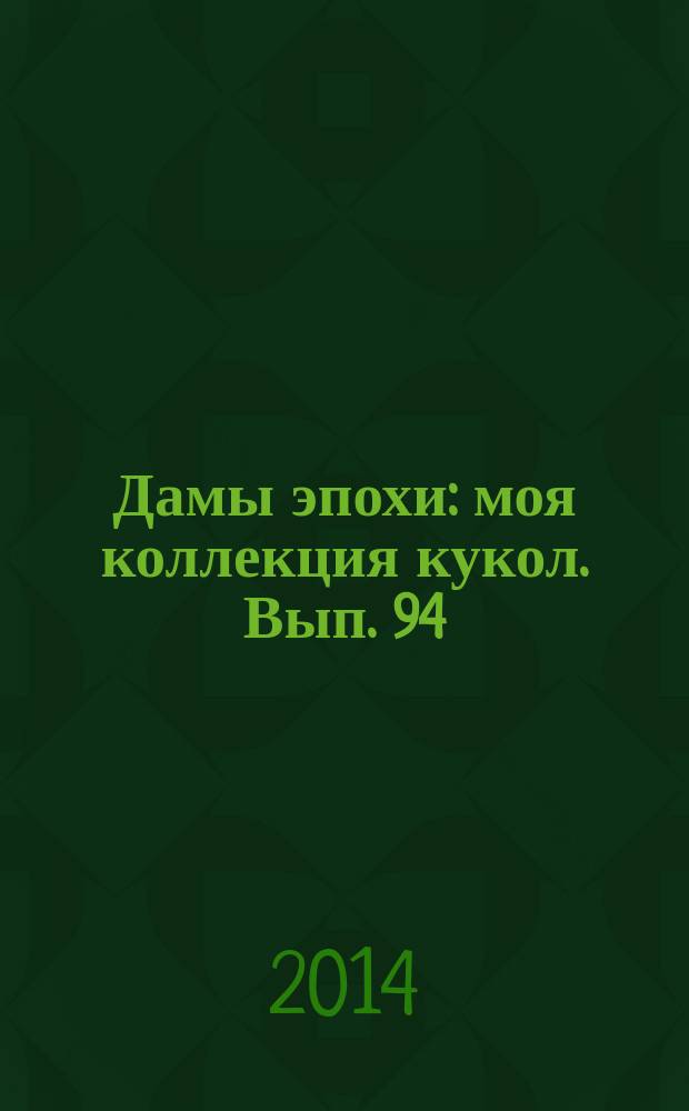 Дамы эпохи : моя коллекция кукол. Вып. 94