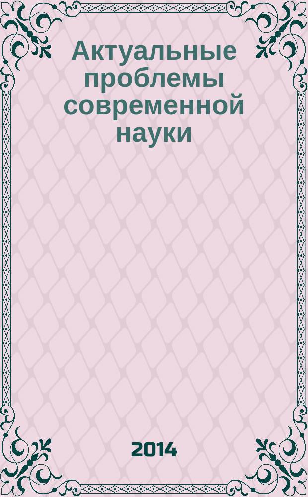 Актуальные проблемы современной науки : Информ.-аналит. журн. 2014, № 6 (79)