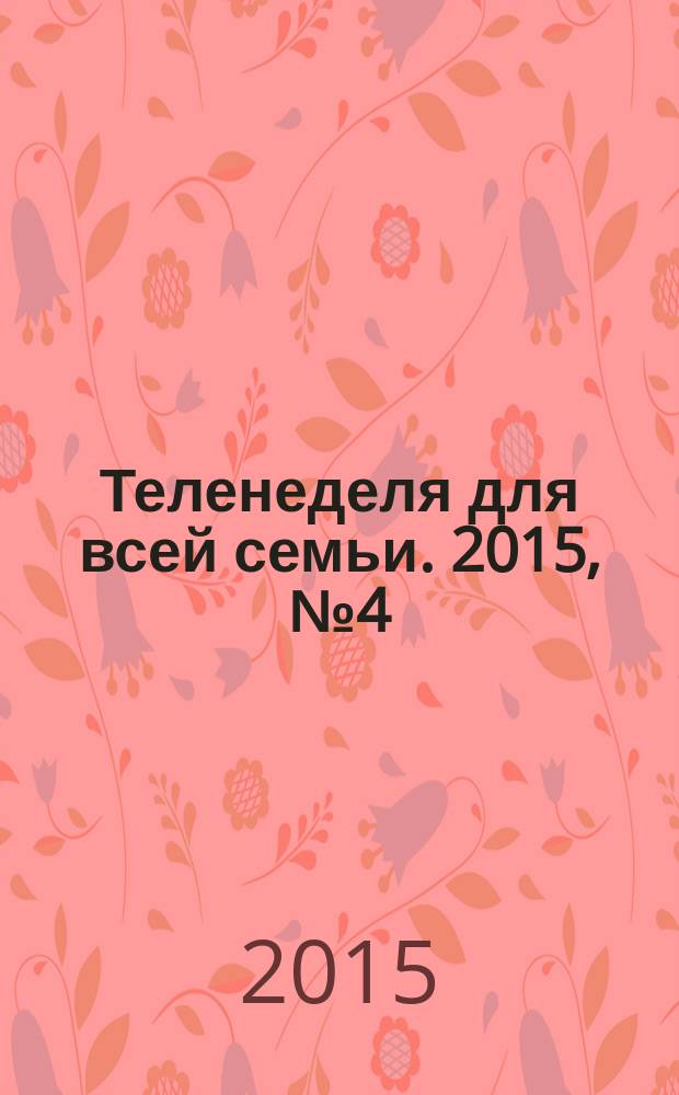 Теленеделя для всей семьи. 2015, № 4 (467)