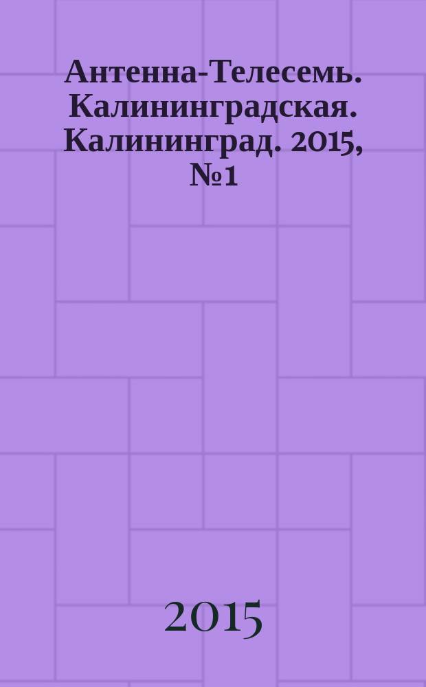 Антенна-Телесемь. Калининградская. Калининград. 2015, № 1 (932)