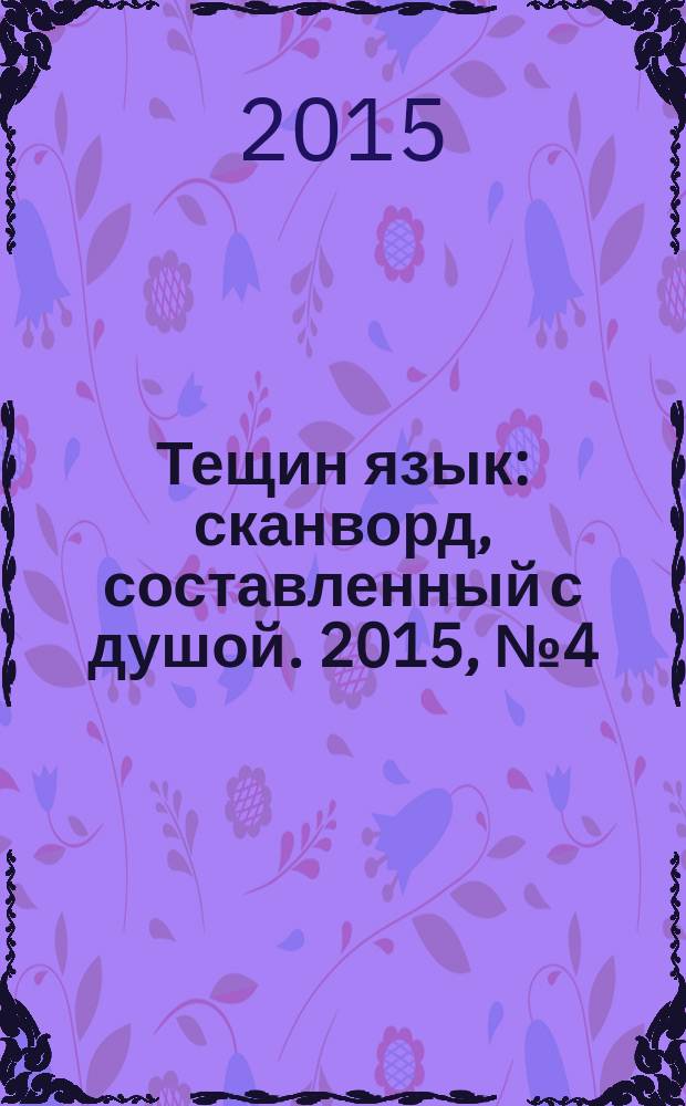 Тещин язык : сканворд, составленный с душой. 2015, № 4 (743)