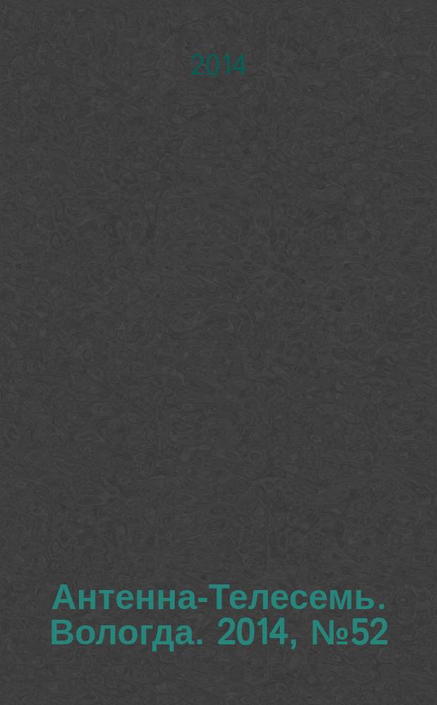 Антенна-Телесемь. Вологда. 2014, № 52 (355)