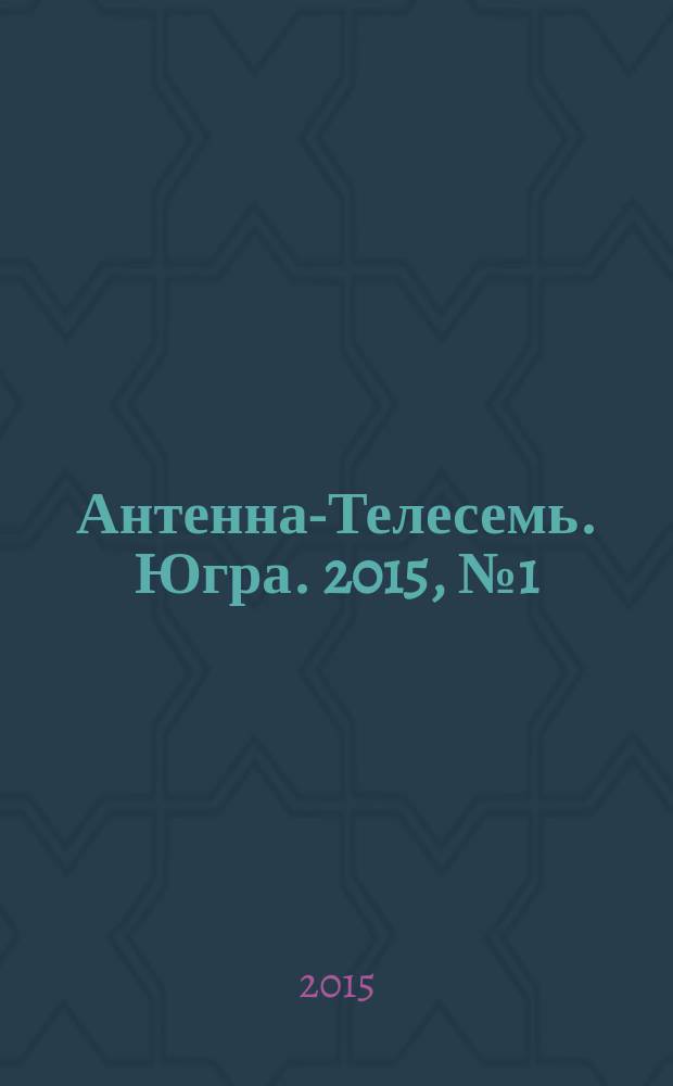 Антенна-Телесемь. Югра. 2015, № 1 (740)