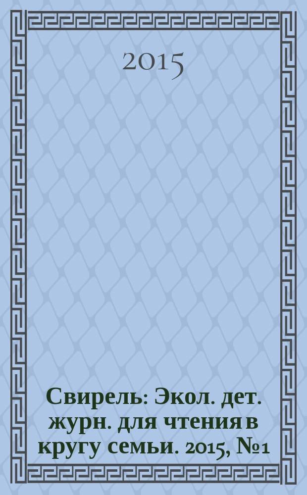 Свирель : Экол. дет. журн. для чтения в кругу семьи. 2015, № 1 (231)