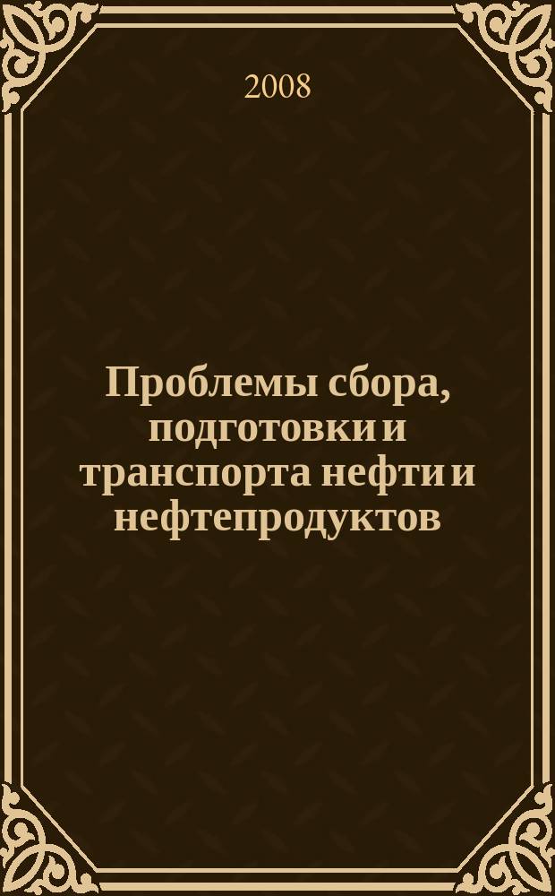 Проблемы сбора, подготовки и транспорта нефти и нефтепродуктов : Сб. науч. тр. 2008, вып. 2 (72)