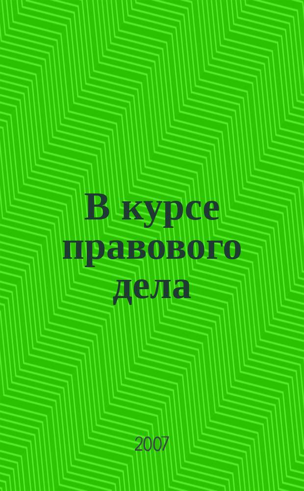 В курсе правового дела : практический журнал для бухгалтера, кадровика, юриста, руководителя. 2007, № 8 (60)