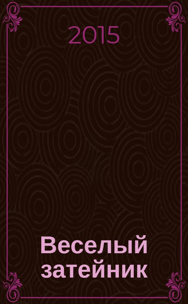 Веселый затейник : Развивающие игры и развлечения для девочек и мальчиков, а также их родителей Прил. к журн. "Домаш. энцикл.". 2015, № 2