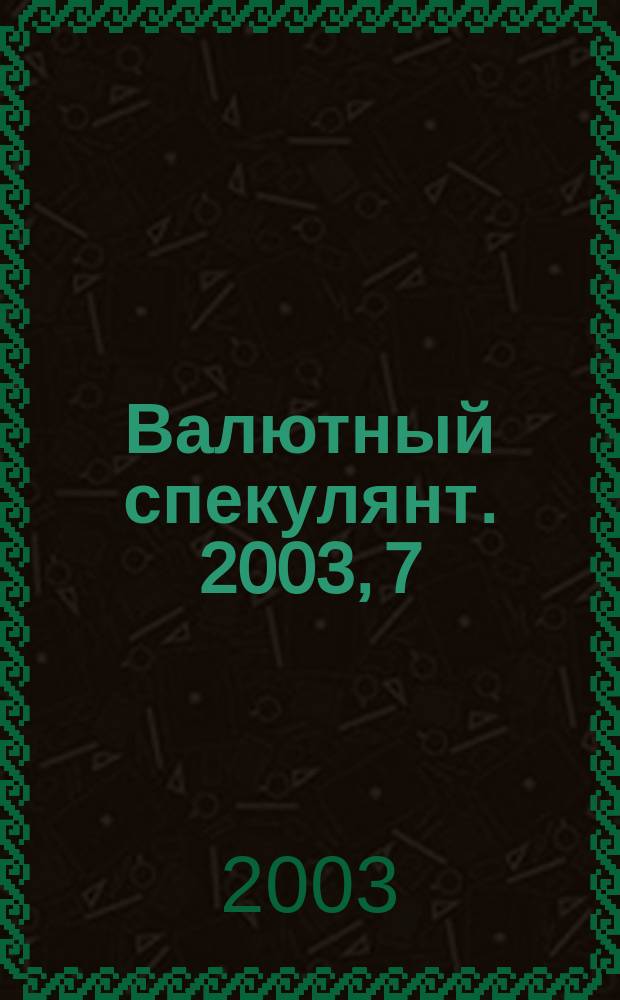 Валютный спекулянт. 2003, 7 (45)