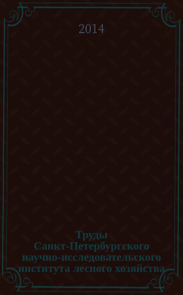 Труды Санкт-Петербургского научно-исследовательского института лесного хозяйства. 2014, № 1