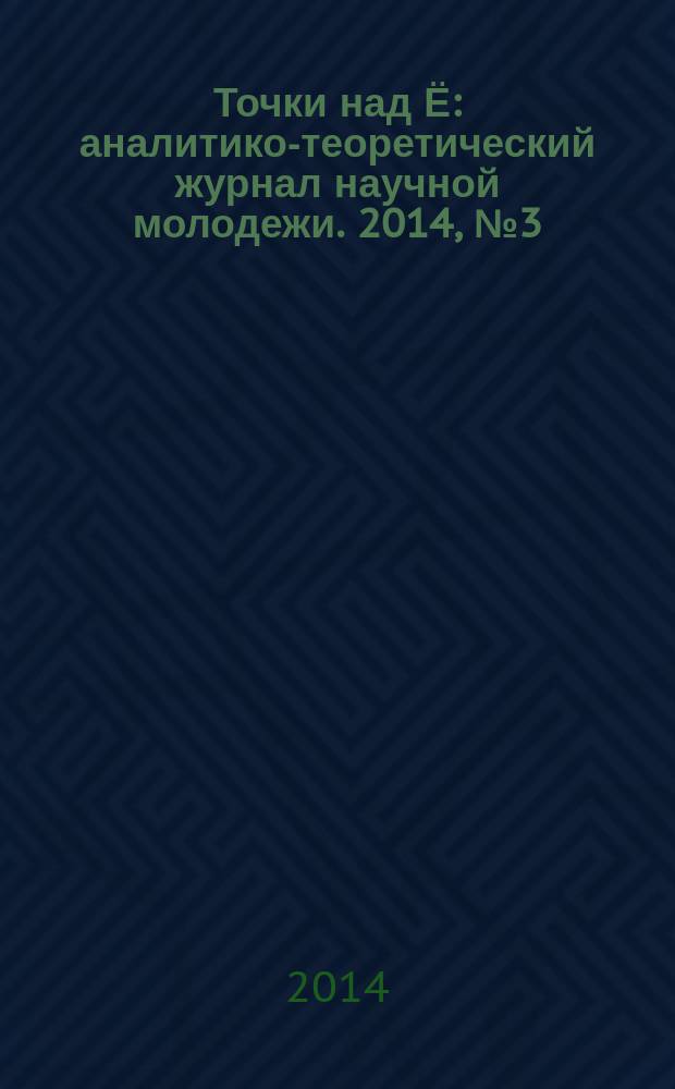 Точки над Ё : аналитико-теоретический журнал научной молодежи. 2014, № 3 (12)