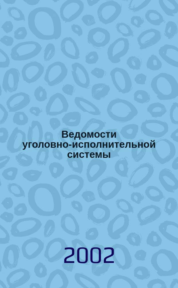 Ведомости уголовно-исполнительной системы : Информ.-аналит. журн. 2002, № 7 (19)