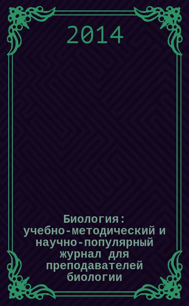 Биология : учебно-методический и научно-популярный журнал для преподавателей биологии, экологии и естествознания. 2014, № 12 (969)