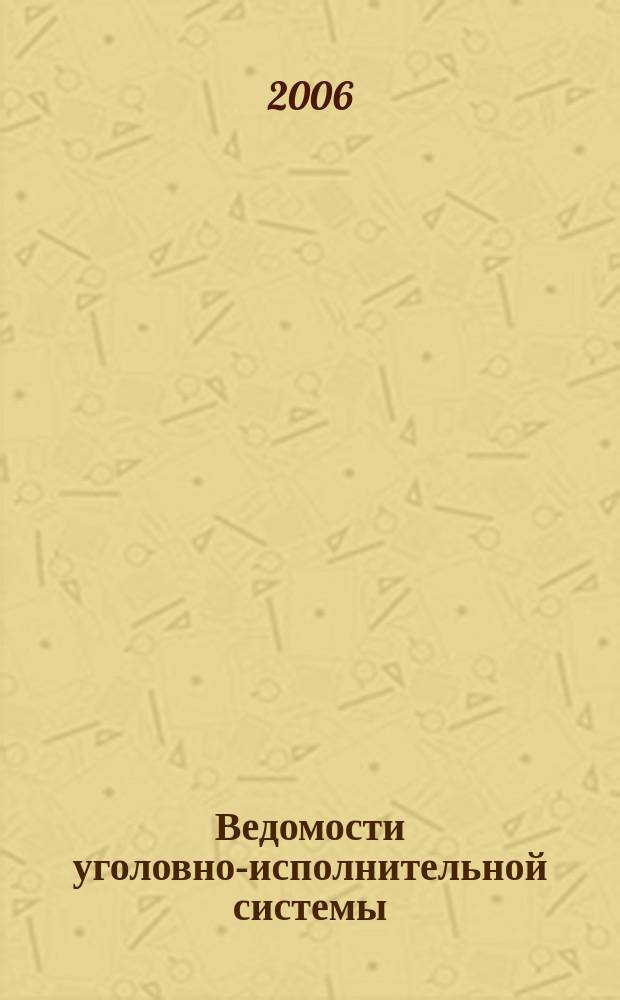 Ведомости уголовно-исполнительной системы : Информ.-аналит. журн. 2006, № 1