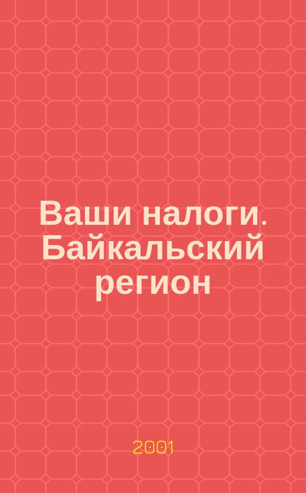 Ваши налоги. Байкальский регион : Регион. ежемес. консультац.-практ. журн. по вопр. налогового, бух. и управленч. учета. 2001, № 2