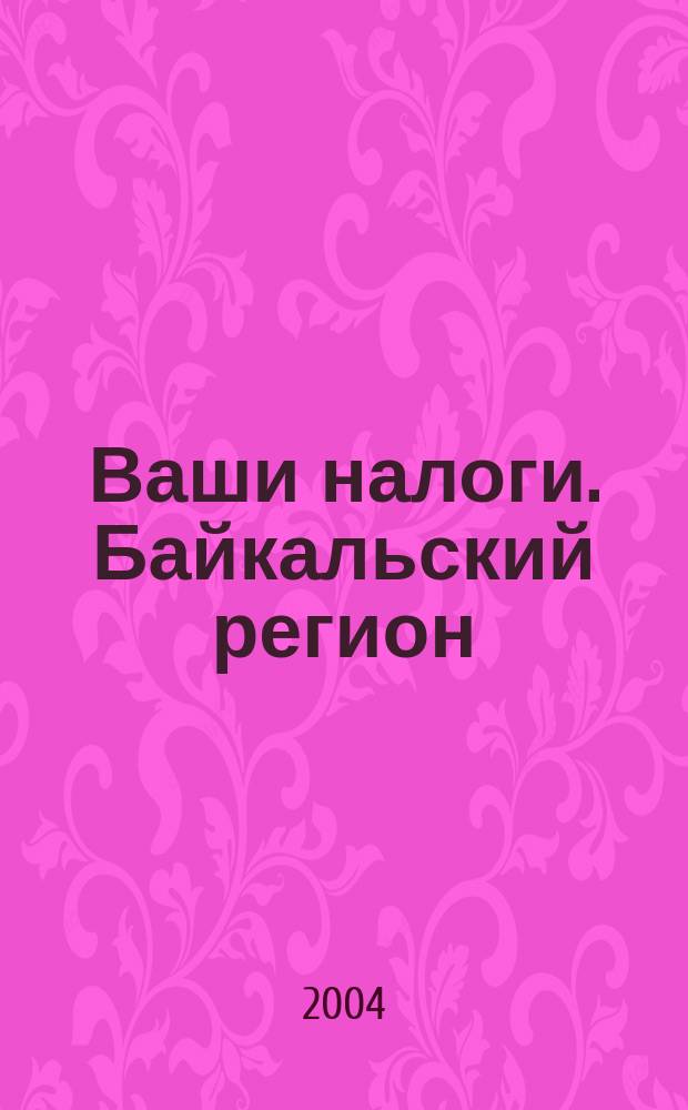 Ваши налоги. Байкальский регион : Регион. ежемес. консультац.-практ. журн. по вопр. налогового, бух. и управленч. учета. 2004, № 4 (35)