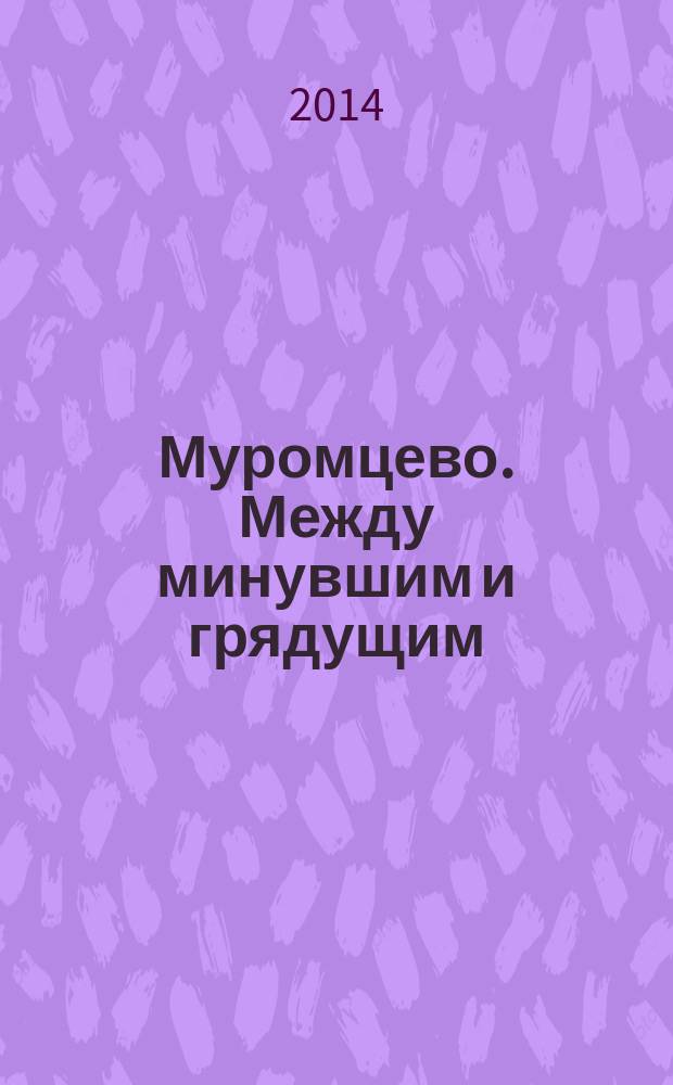Муромцево. Между минувшим и грядущим : научно-популярный альманах