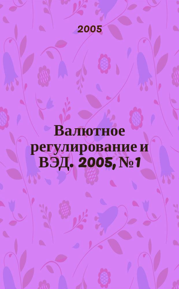 Валютное регулирование и ВЭД. 2005, № 1