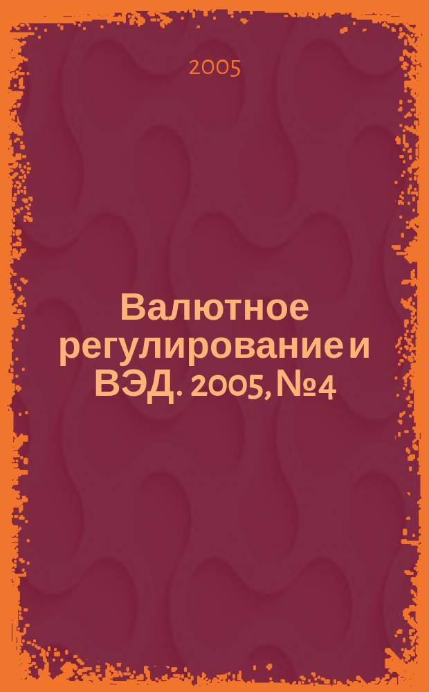 Валютное регулирование и ВЭД. 2005, № 4
