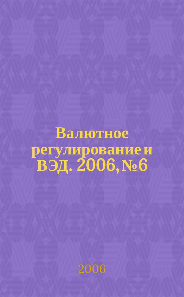 Валютное регулирование и ВЭД. 2006, № 6
