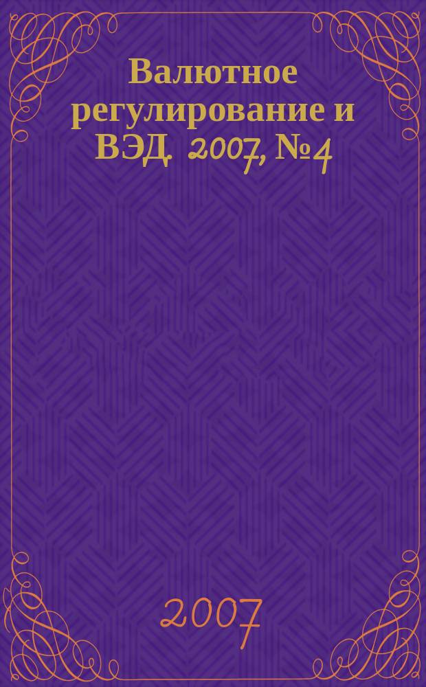 Валютное регулирование и ВЭД. 2007, № 4