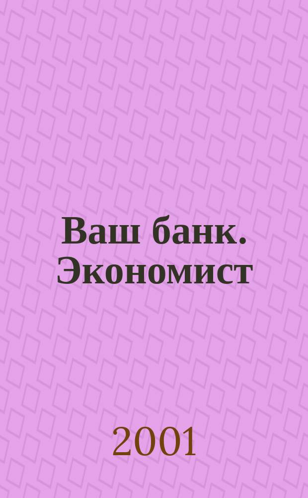 Ваш банк. Экономист : Ежемес. рос. деловой журн. 2001, № 3/4 (29)