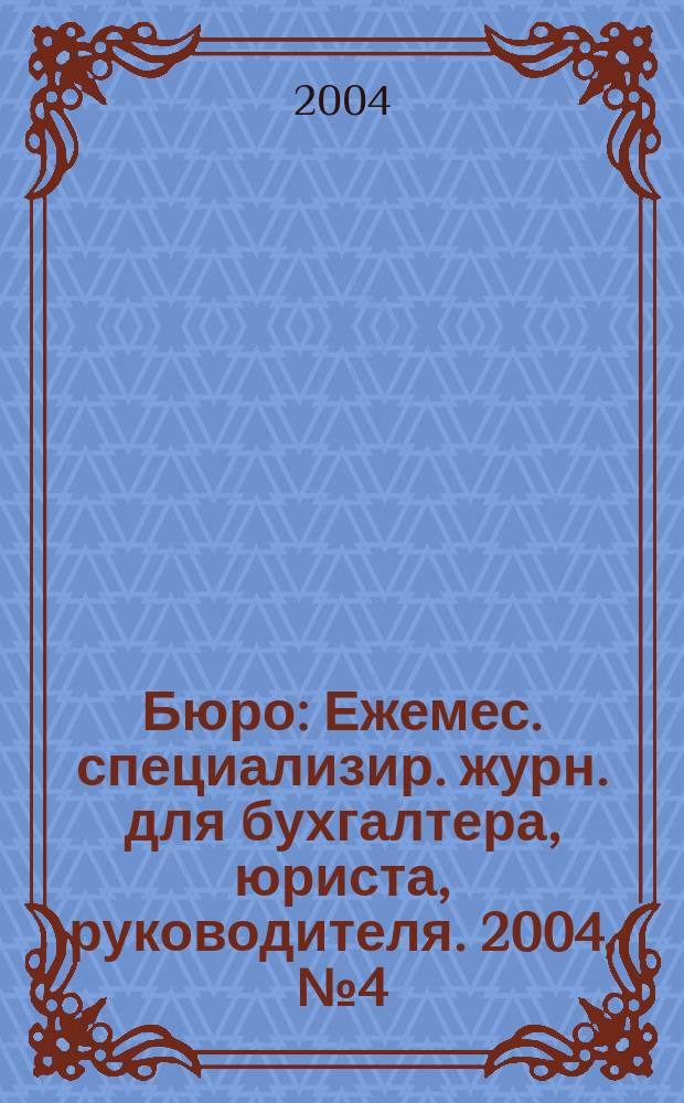 Бюро : Ежемес. специализир. журн. для бухгалтера, юриста, руководителя. 2004, № 4 (7)